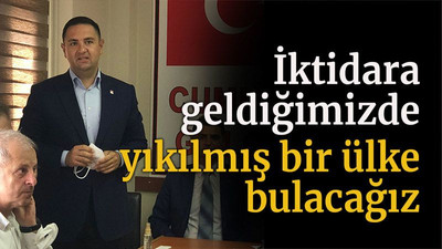 İktidara geldiğimizde yıkılmış bir ülke bulacağız